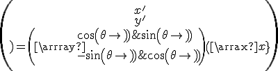 \(\array{x^'\\y^'\\}\)=\(\array{cos(\theta)&sin(\theta)\\-sin(\theta)&cos(\theta)}\)\(\array{x\\y\\}\)